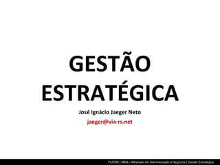 <ul><li>GESTÃO ESTRATÉGICA </li></ul><ul><li>José Ignácio Jaeger Neto </li></ul><ul><li>[email_address] </li></ul>