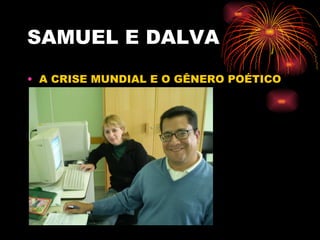 SAMUEL E DALVA A CRISE MUNDIAL E O GÊNERO POÉTICO 