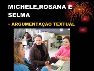 MICHELE,ROSANA E SELMA ARGUMENTAÇÃO TEXTUAL 