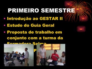 PRIMEIRO SEMESTRE Introdução ao GESTAR II Estudo do Guia Geral Proposta de trabalho em conjunto com a turma da Formadora Selma Estudo da TP3 – Gênero Textual 