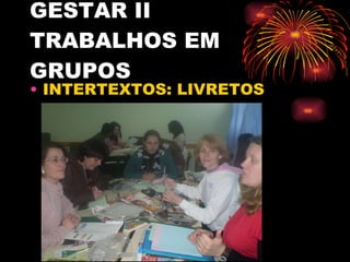 GESTAR II TRABALHOS EM GRUPOS INTERTEXTOS: LIVRETOS 