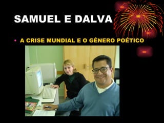 SAMUEL E DALVA A CRISE MUNDIAL E O GÊNERO POÉTICO 