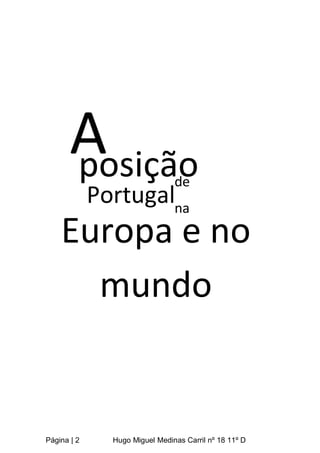 Página | 2 Hugo Miguel Medinas Carril nº 18 11º D
A
posição
de
Europa e no
mundo
Portugalna
 