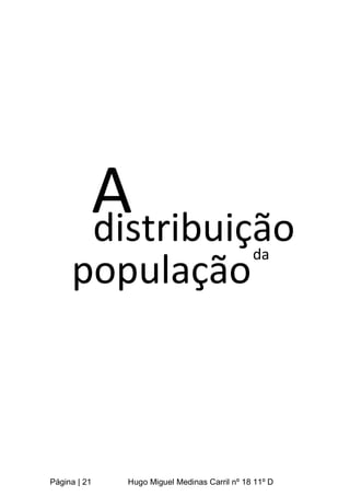 Página | 21 Hugo Miguel Medinas Carril nº 18 11º D
A
distribuição
da
população
 