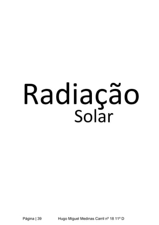 Página | 39 Hugo Miguel Medinas Carril nº 18 11º D
Radiação
Solar
 