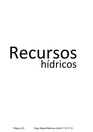 Página | 53 Hugo Miguel Medinas Carril nº 18 11º D
Recursos
hídricos
 