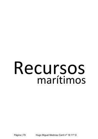 Página | 79 Hugo Miguel Medinas Carril nº 18 11º D
Recursos
marítimos
 