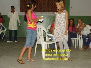 Alunos encenando  uma mini peça automedicação   