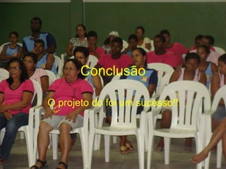 Conclusão O projeto do foi um sucesso!! 