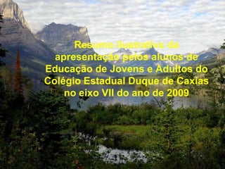 Resumo ilustrativo da apresentação pelos alunos de Educação de Jovens e Adultos do Colégio Estadual Duque de Caxias no eixo VII do ano de 2009 