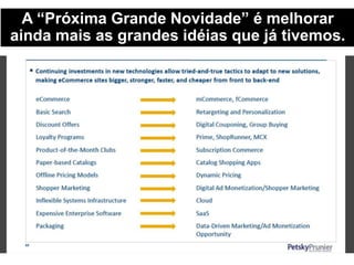 A “Próxima Grande Novidade” é melhorar
ainda mais as grandes idéias que já tivemos.
 