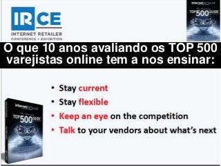 O que 10 anos avaliando os TOP 500
varejistas online tem a nos ensinar:
 