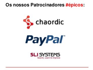 Os nossos Patrocinadores #épicos:
 