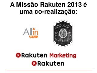 A Missão Rakuten 2013 é
uma co-realização:
 