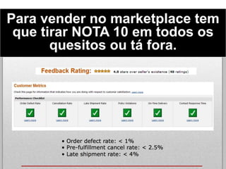 Para vender no marketplace tem
que tirar NOTA 10 em todos os
quesitos ou tá fora.
 