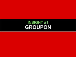 INSIGHT #1
GROUPON
 