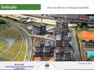 N I S S I M
NISSIM.N@TECNISAVENDAS.COM.BR
9.9699-5679
Evolução
Fevereiro 2014
Reserva Manacá e Bosque Jequitibá
 