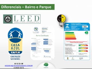 N I S S I M
NISSIM.N@TECNISAVENDAS.COM.BR
9.9699-5679
Diferenciais – Bairro e Parque
 