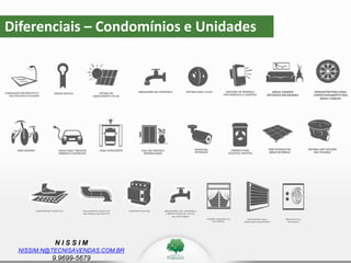 N I S S I M
NISSIM.N@TECNISAVENDAS.COM.BR
9.9699-5679
Diferenciais – Condomínios e Unidades
 