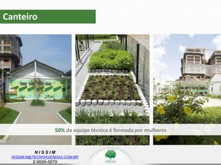 N I S S I M
NISSIM.N@TECNISAVENDAS.COM.BR
9.9699-5679
Canteiro
50% da equipe técnica é formada por mulheres
 