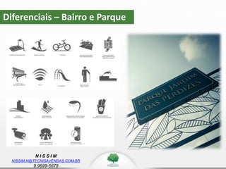 N I S S I M
NISSIM.N@TECNISAVENDAS.COM.BR
9.9699-5679
Diferenciais – Bairro e Parque
 