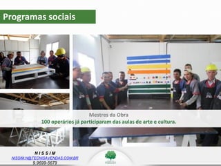 N I S S I M
NISSIM.N@TECNISAVENDAS.COM.BR
9.9699-5679
Programas sociais
z
Mestres da Obra
100 operários já participaram das aulas de arte e cultura.
 