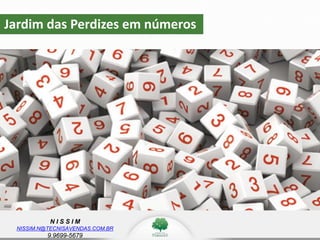 N I S S I M
NISSIM.N@TECNISAVENDAS.COM.BR
9.9699-5679
Jardim das Perdizes em números
 
