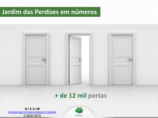 N I S S I M
NISSIM.N@TECNISAVENDAS.COM.BR
9.9699-5679
Jardim das Perdizes em números
+ de 12 mil portas
 
