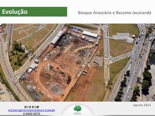 N I S S I M
NISSIM.N@TECNISAVENDAS.COM.BR
9.9699-5679
Evolução
Agosto 2013
Bosque Araucária e Recanto Jacarandá
 