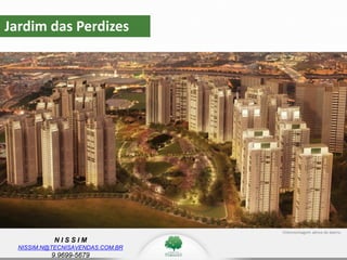 N I S S I M
NISSIM.N@TECNISAVENDAS.COM.BR
9.9699-5679
Jardim das Perdizes
Fotomontagem aérea do bairro.
 