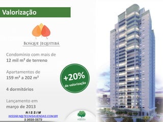 N I S S I M
NISSIM.N@TECNISAVENDAS.COM.BR
9.9699-5679
Valorização
Valorização
Condomínio com mais de
12 mil m² de terreno
Apartamentos de
159 m² a 202 m²
4 dormitórios
Lançamento em
março de 2013
 