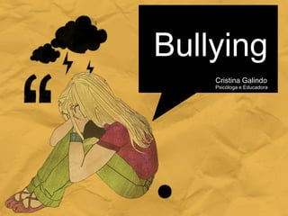 Bullying
    Cristina Galindo
    Psicóloga e Educadora
 
