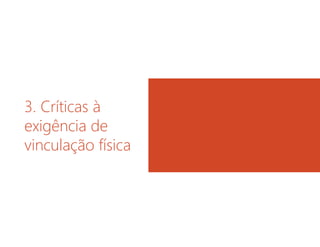 3. Críticas à
exigência de
vinculação física

 
