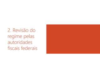 2. Revisão do
regime pelas
autoridades
fiscais federais

 