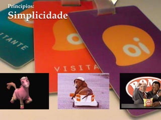 Princípios:
Simplicidade
 