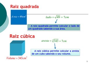 A raiz quadrada permite calcular o lado de
um quadrado sabendo a sua área.
´ 2
49Area cm 49 7cmlado 
Raiz quadrada
A ra...