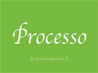 Processo
(JÁ ESTÁ ACABANDO :)
 