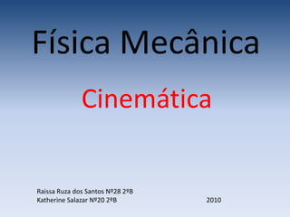 Física Mecânica Cinemática Raissa Ruza dos Santos Nº28 2ºB Katherine Salazar Nº20 2ºB                                                      2010 