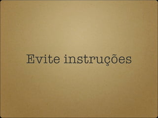 Evite instruções
 