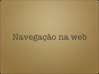 Navegação na web
 