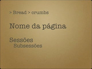 > Bread > crumbs


Nome da página
Sessões

 Subsessões
 