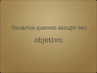 Usuários querem atingir seu

        objetivo.
 