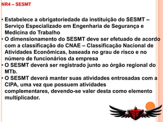 NR2 – Inspeção PréviaEstabelece que todo estabelecimento novo de solicitar aprovação de suas instalações ao Órgão Regional do MTb.