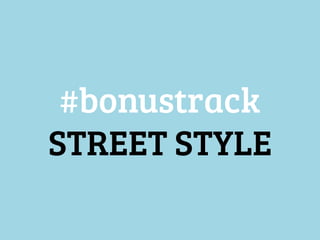 #bonustrack
STREET STYLE

 