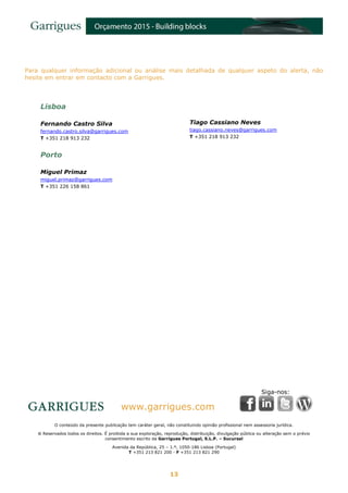 13
Para qualquer informação adicional ou análise mais detalhada de qualquer aspeto do alerta, não
hesite em entrar em contacto com a Garrigues.
Lisboa
Fernando Castro Silva
fernando.castro.silva@garrigues.com
T +351 218 913 232
Tiago Cassiano Neves
tiago.cassiano.neves@garrigues.com
T +351 218 913 232
Porto
Miguel Primaz
miguel.primaz@garrigues.com
T +351 226 158 861
www.garrigues.com
Siga-nos:
O conteúdo da presente publicação tem caráter geral, não constituindo opinião profissional nem assessoria jurídica.
 Reservados todos os direitos. É proibida a sua exploração, reprodução, distribuição, divulgação pública ou alteração sem o prévio
consentimento escrito da Garrigues Portugal, S.L.P. – Sucursal
Avenida da República, 25 – 1.º, 1050-186 Lisboa (Portugal)
T +351 213 821 200 - F +351 213 821 290
 