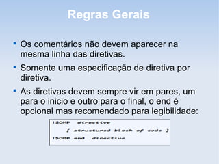 Regras Gerais

Os comentários não devem aparecer na
mesma linha das diretivas.

Somente uma especificação de diretiva por
diretiva.

As diretivas devem sempre vir em pares, um
para o inicio e outro para o final, o end é
opcional mas recomendado para legibilidade:
 