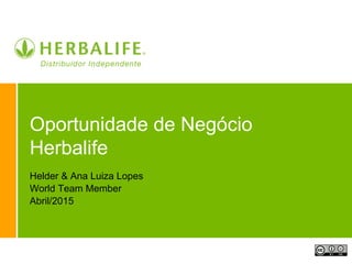 Oportunidade de Negócio
Herbalife
Helder & Ana Luiza Lopes
World Team Member
Abril/2015
 