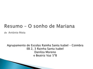 Agrupamento de Escolas Rainha Santa Isabel – Coimbra
            EB 2, 3 Rainha Santa Isabel
                  Danilza Moreno
                 e Beatriz Vaz 5ºB
 