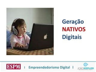Geração
                       NATIVOS
                       Digitais



l   Empreendedorismo Digital l
 