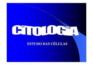 ESTUDO DAS CÉLULAS

 